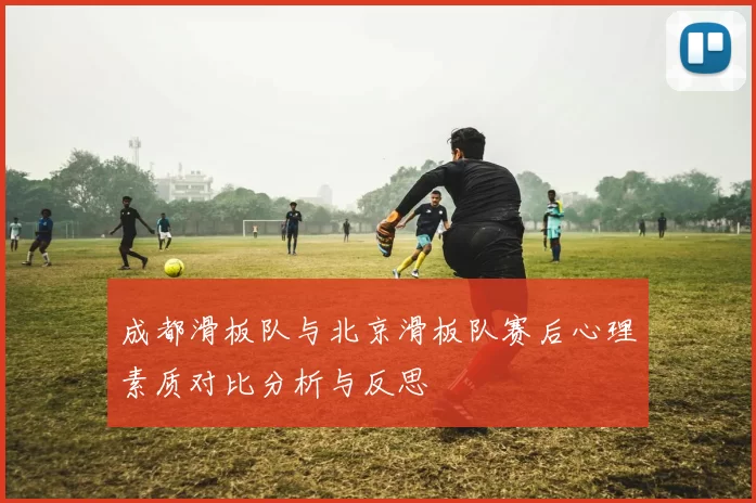 成都滑板队与北京滑板队赛后心理素质对比分析与反思