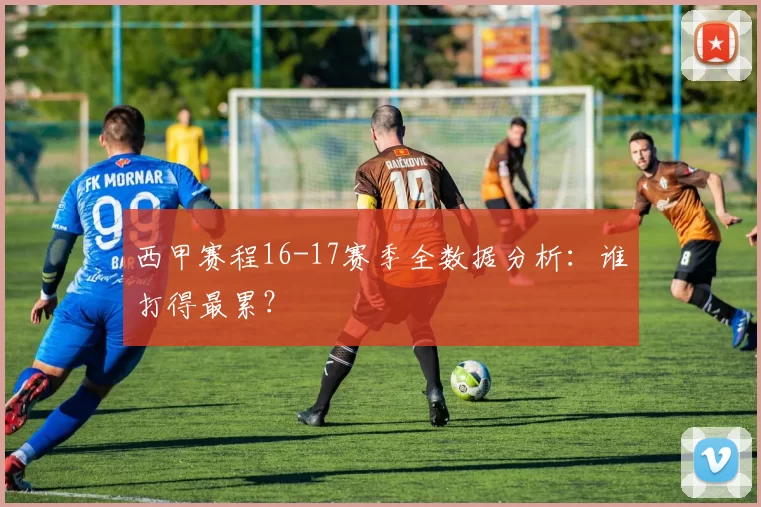西甲赛程16-17赛季全数据分析：谁打得最累？
