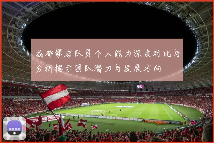 成都攀岩队员个人能力深度对比与分析揭示团队潜力与发展方向