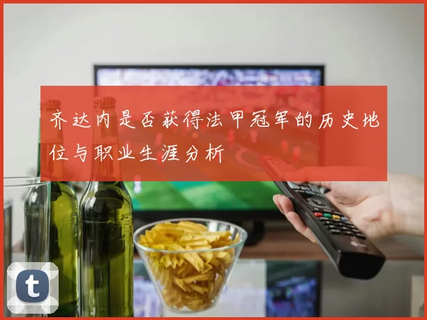 齐达内是否获得法甲冠军的历史地位与职业生涯分析