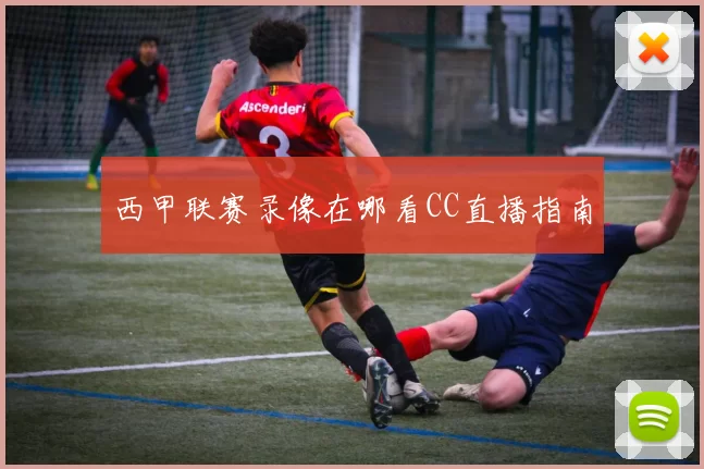 西甲联赛录像在哪看CC直播指南