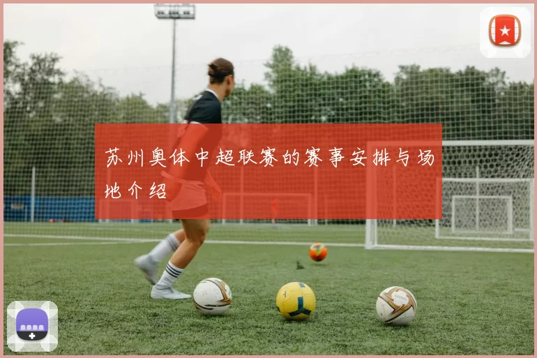 苏州奥体中超联赛的赛事安排与场地介绍