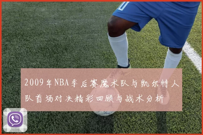 2009年NBA季后赛魔术队与凯尔特人队首场对决精彩回顾与战术分析