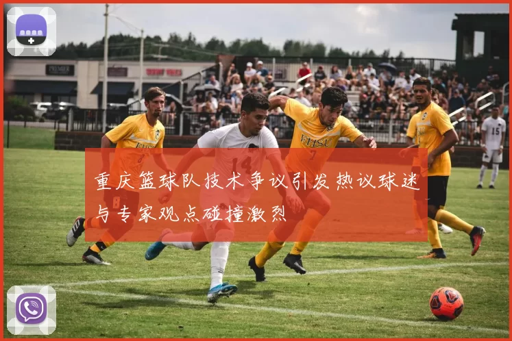 重庆篮球队技术争议引发热议球迷与专家观点碰撞激烈