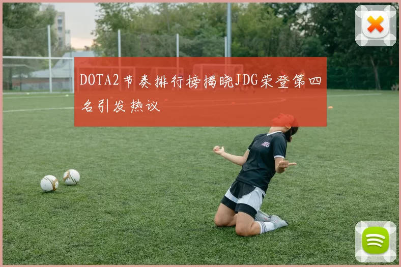 DOTA2节奏排行榜揭晓JDG荣登第四名引发热议